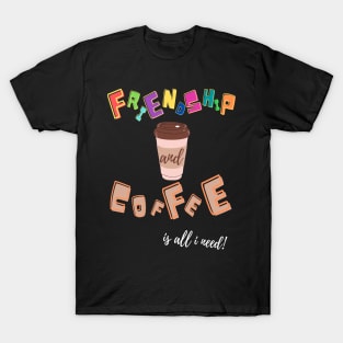 friends and coffee is all i need T-Shirt